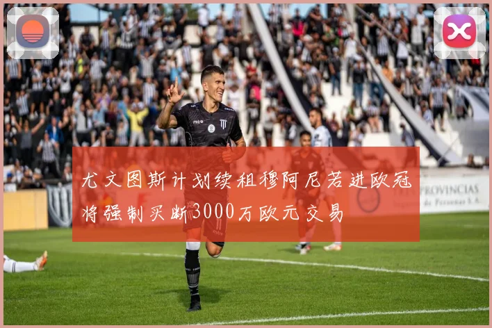 尤文图斯计划续租穆阿尼若进欧冠将强制买断3000万欧元交易