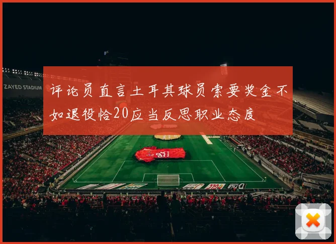 评论员直言土耳其球员索要奖金不如退役恰20应当反思职业态度
